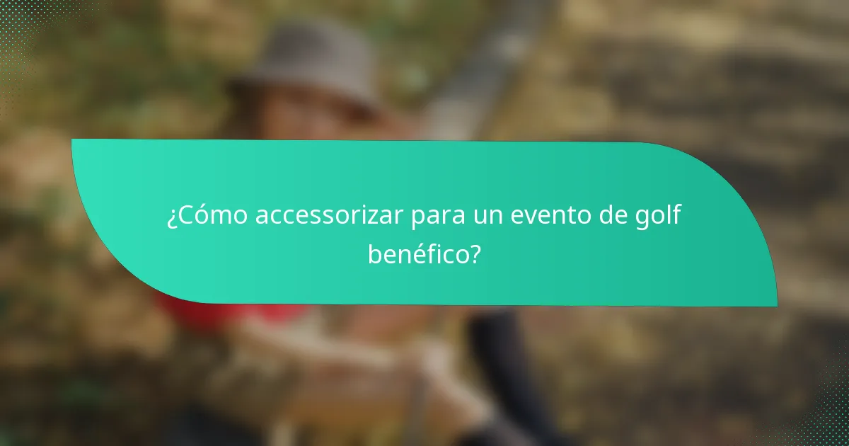 ¿Cómo accessorizar para un evento de golf benéfico?