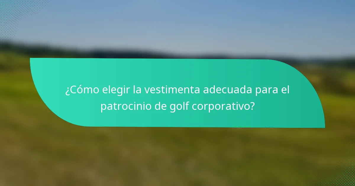 ¿Cómo elegir la vestimenta adecuada para el patrocinio de golf corporativo?