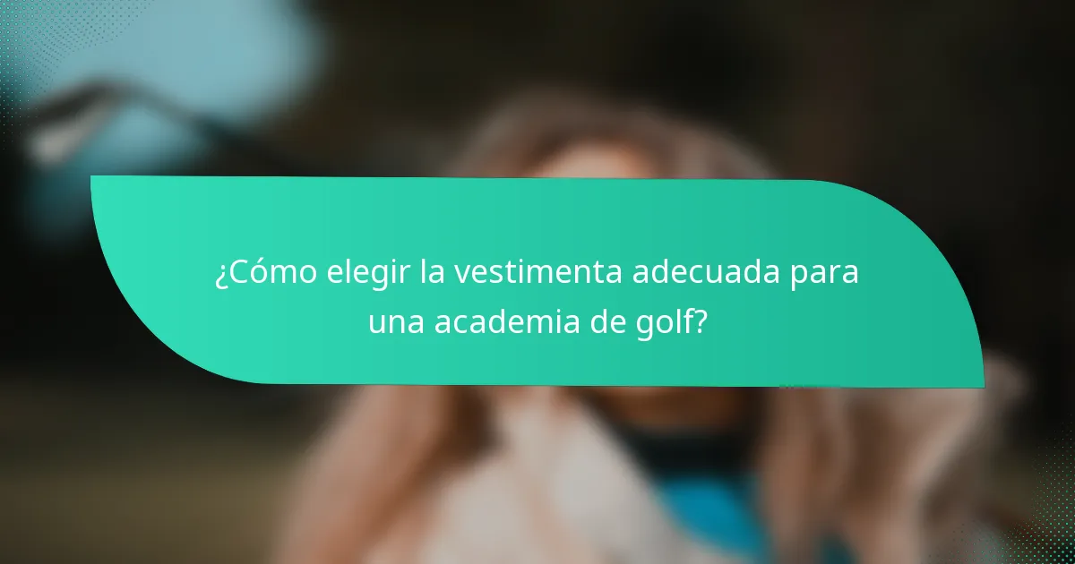 ¿Cómo elegir la vestimenta adecuada para una academia de golf?