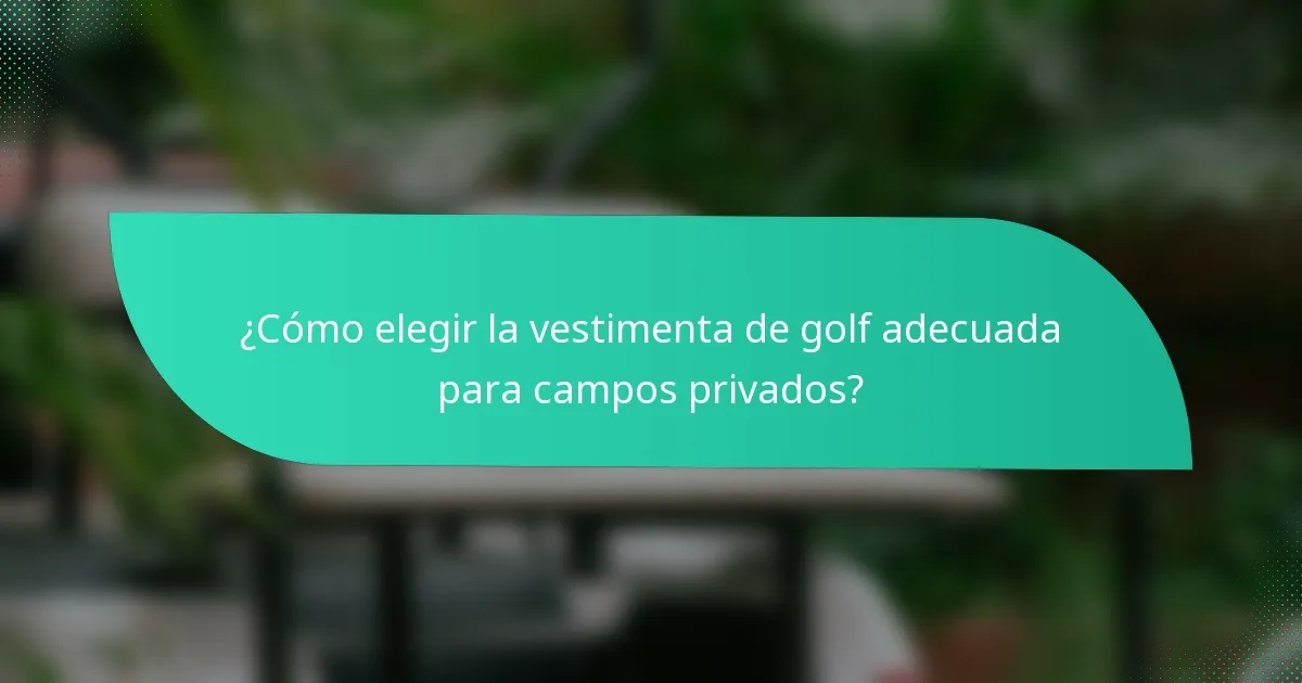 ¿Cómo elegir la vestimenta de golf adecuada para campos privados?