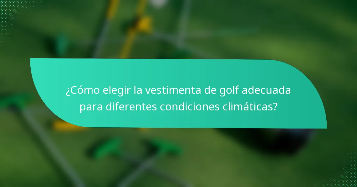¿Cómo elegir la vestimenta de golf adecuada para diferentes condiciones climáticas?