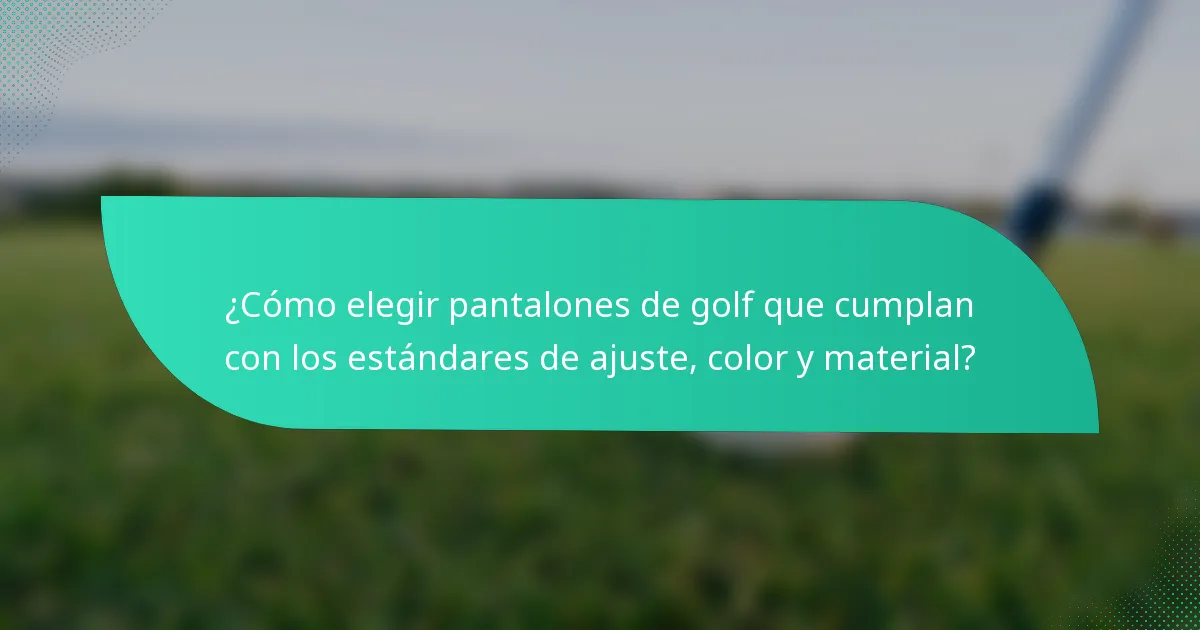 ¿Cómo elegir pantalones de golf que cumplan con los estándares de ajuste, color y material?
