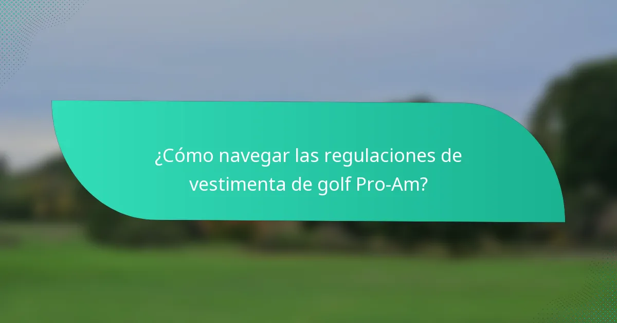 ¿Cómo navegar las regulaciones de vestimenta de golf Pro-Am?