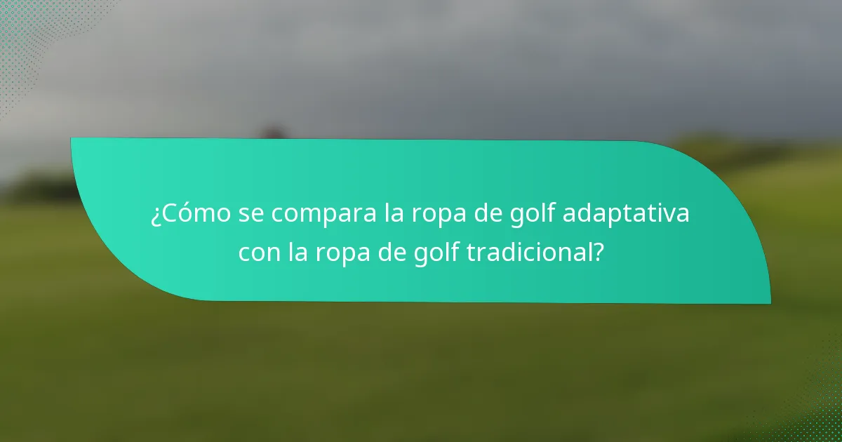 ¿Cómo se compara la ropa de golf adaptativa con la ropa de golf tradicional?
