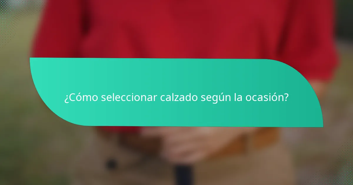 ¿Cómo seleccionar calzado según la ocasión?