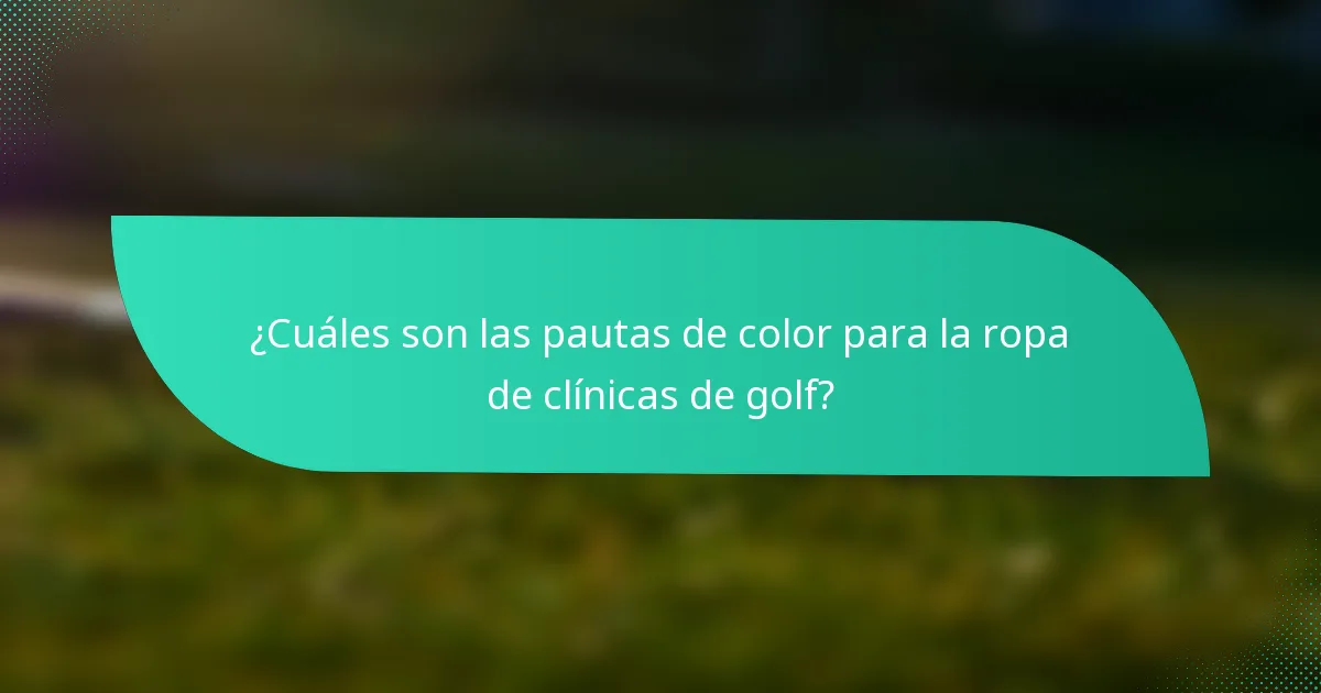 ¿Cuáles son las pautas de color para la ropa de clínicas de golf?