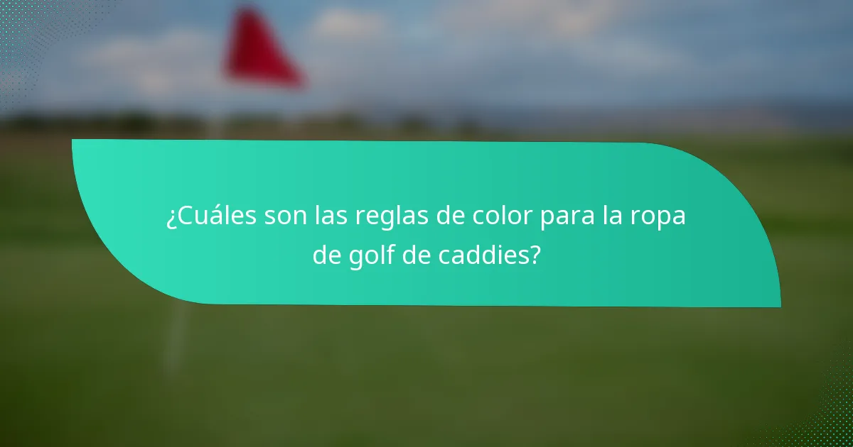 ¿Cuáles son las reglas de color para la ropa de golf de caddies?