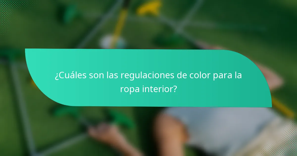 ¿Cuáles son las regulaciones de color para la ropa interior?