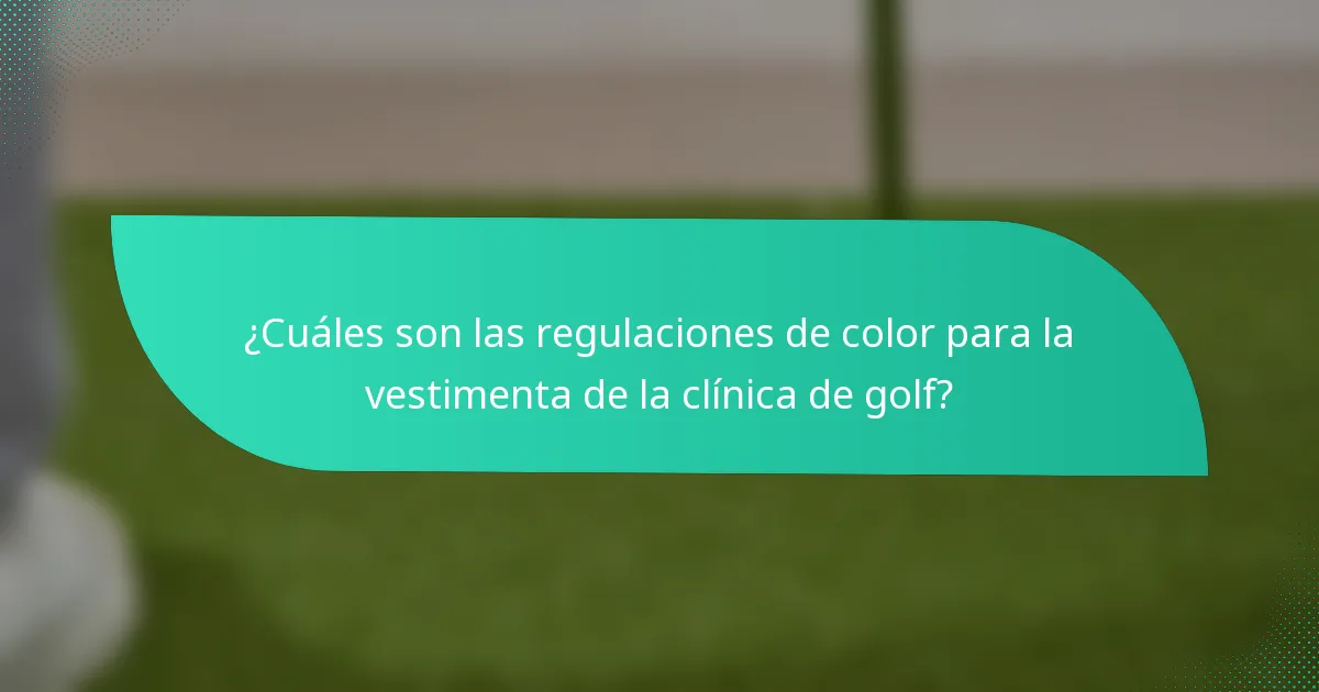 ¿Cuáles son las regulaciones de color para la vestimenta de la clínica de golf?
