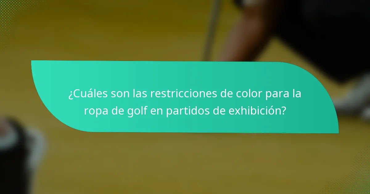 ¿Cuáles son las restricciones de color para la ropa de golf en partidos de exhibición?