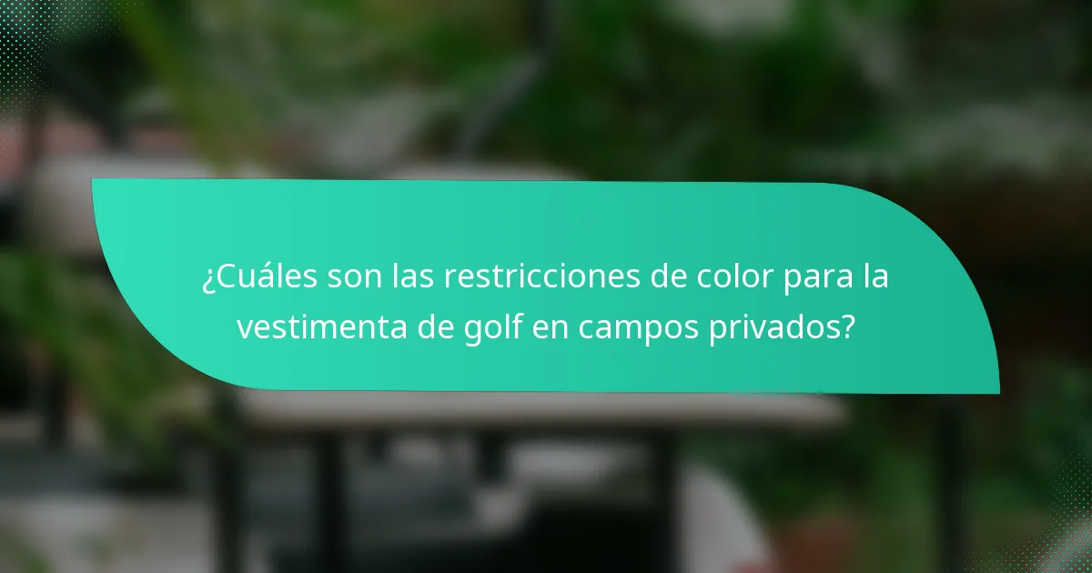 ¿Cuáles son las restricciones de color para la vestimenta de golf en campos privados?