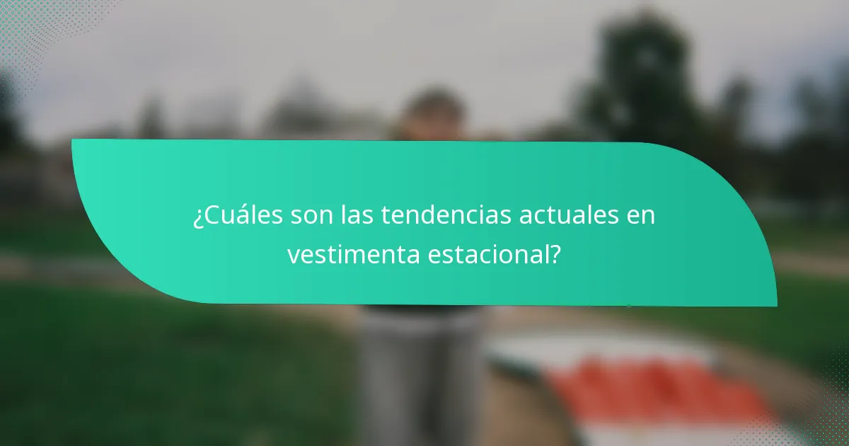 ¿Cuáles son las tendencias actuales en vestimenta estacional?