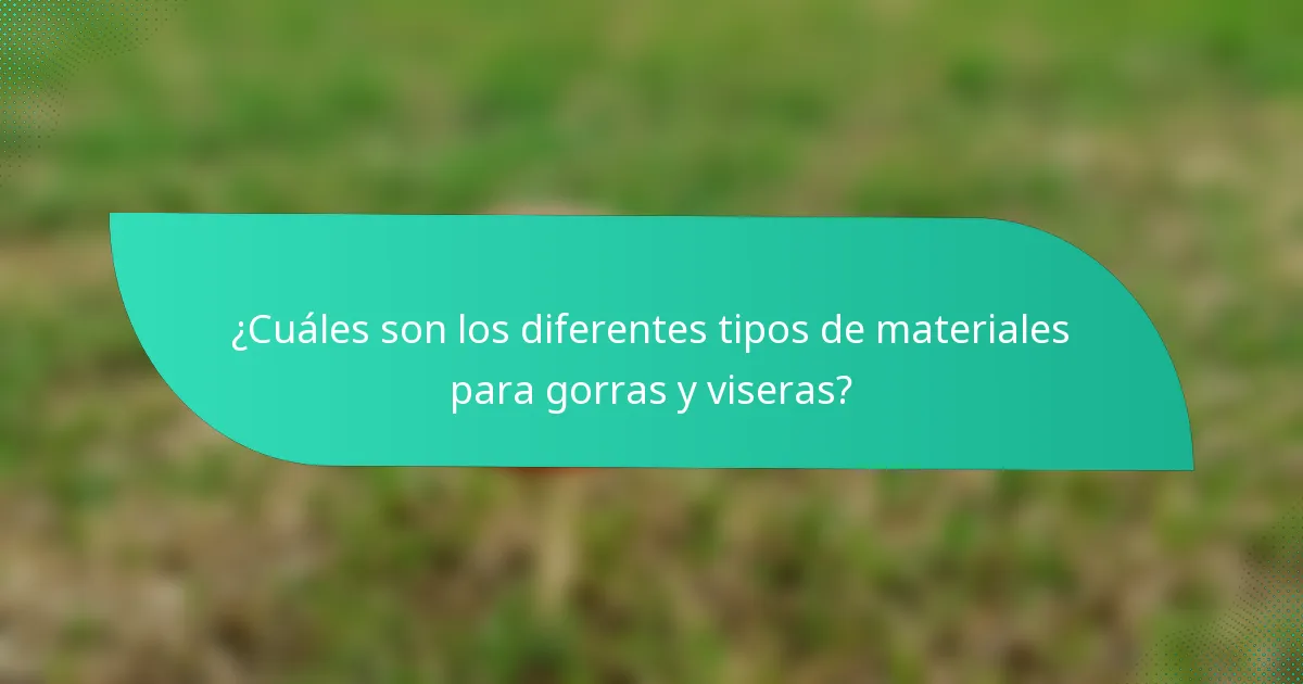 ¿Cuáles son los diferentes tipos de materiales para gorras y viseras?