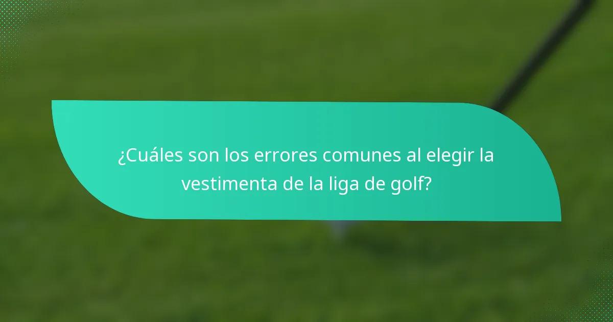 ¿Cuáles son los errores comunes al elegir la vestimenta de la liga de golf?