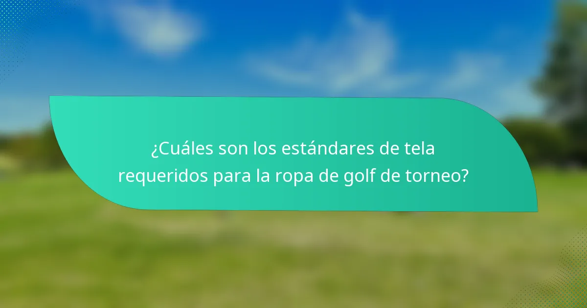 ¿Cuáles son los estándares de tela requeridos para la ropa de golf de torneo?