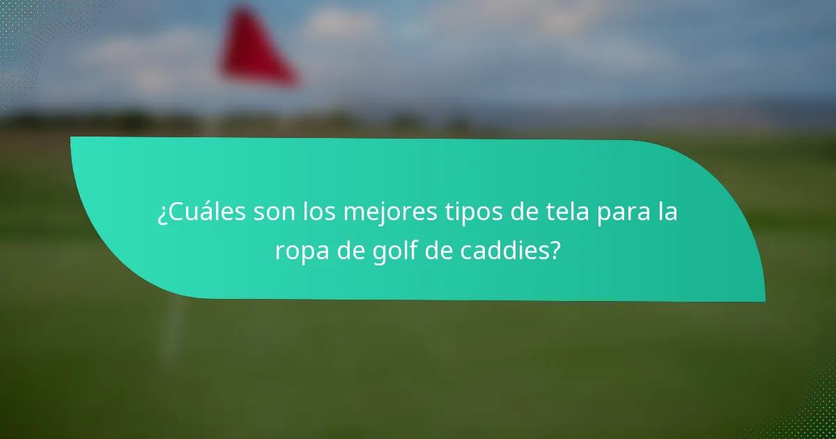 ¿Cuáles son los mejores tipos de tela para la ropa de golf de caddies?