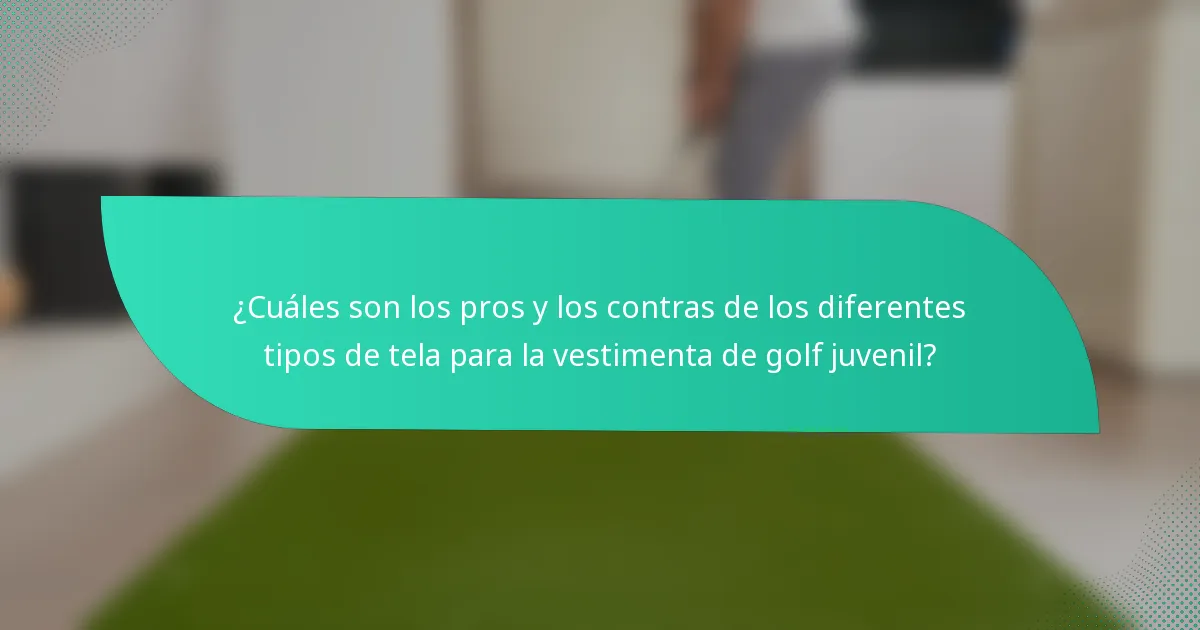 ¿Cuáles son los pros y los contras de los diferentes tipos de tela para la vestimenta de golf juvenil?