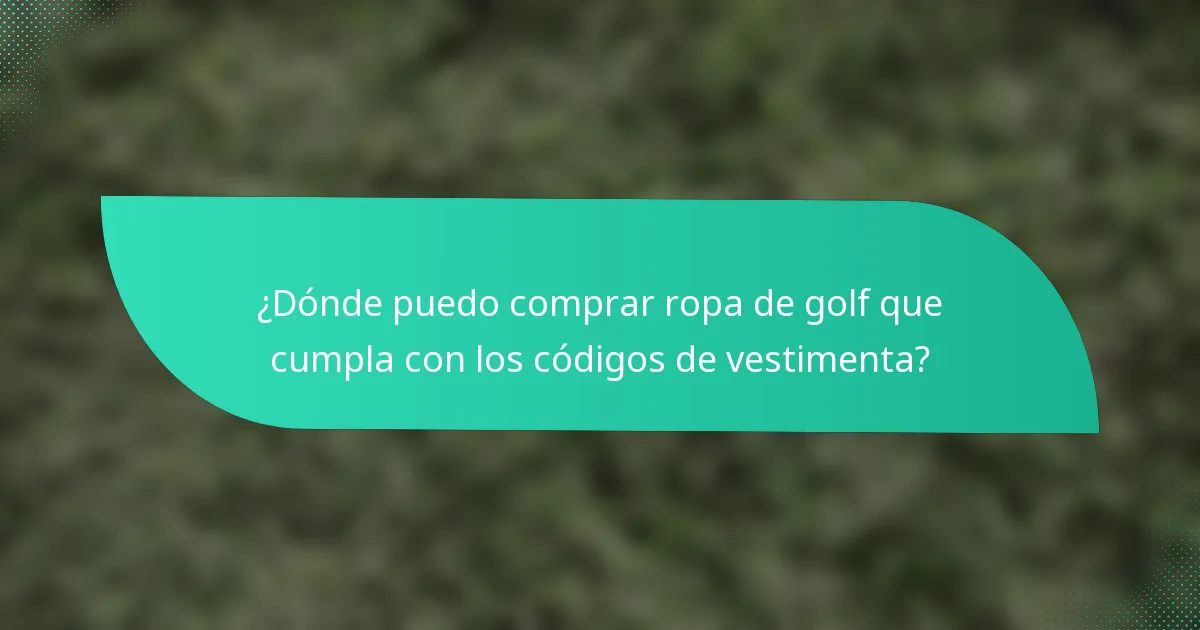 ¿Dónde puedo comprar ropa de golf que cumpla con los códigos de vestimenta?