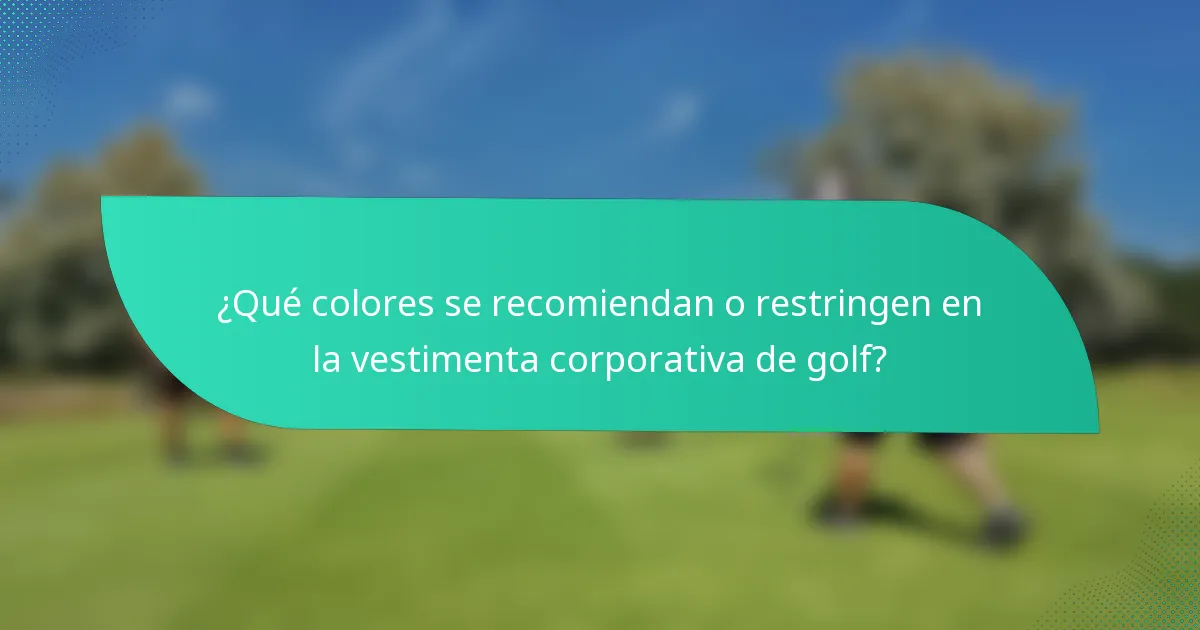¿Qué colores se recomiendan o restringen en la vestimenta corporativa de golf?