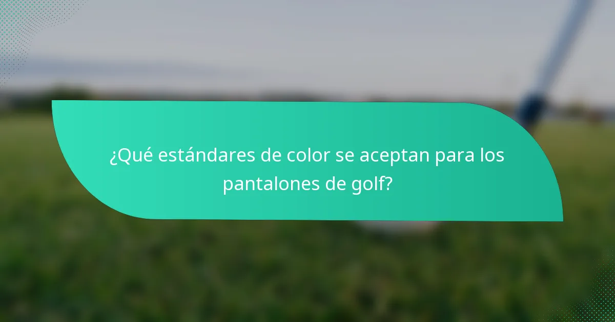 ¿Qué estándares de color se aceptan para los pantalones de golf?