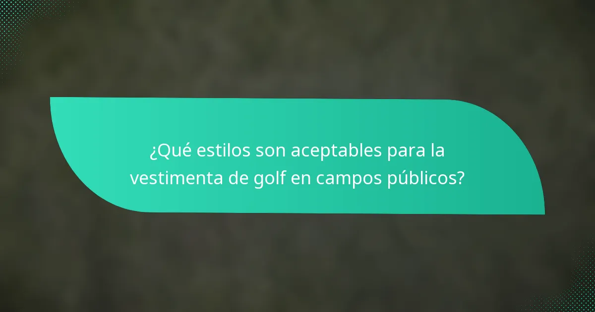 ¿Qué estilos son aceptables para la vestimenta de golf en campos públicos?