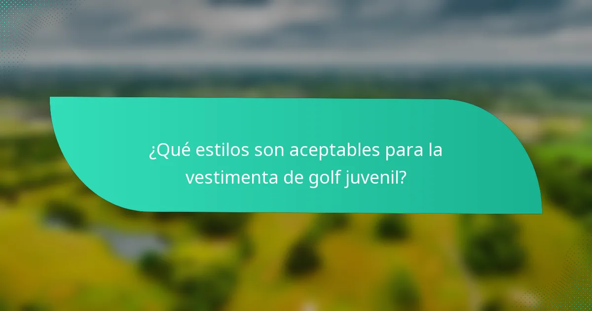 ¿Qué estilos son aceptables para la vestimenta de golf juvenil?
