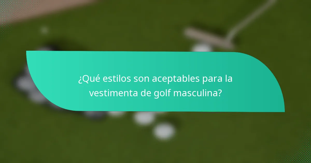 ¿Qué estilos son aceptables para la vestimenta de golf masculina?