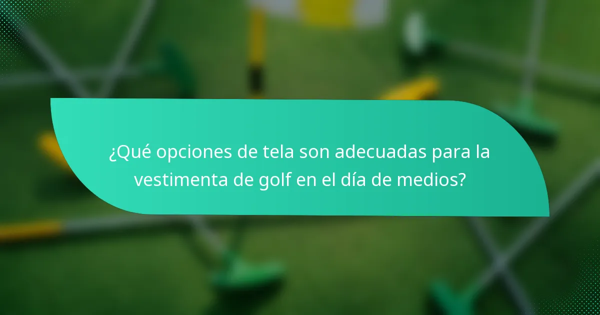¿Qué opciones de tela son adecuadas para la vestimenta de golf en el día de medios?