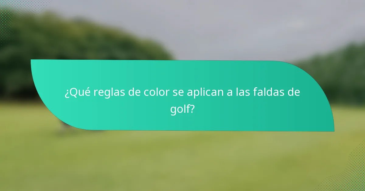 ¿Qué reglas de color se aplican a las faldas de golf?