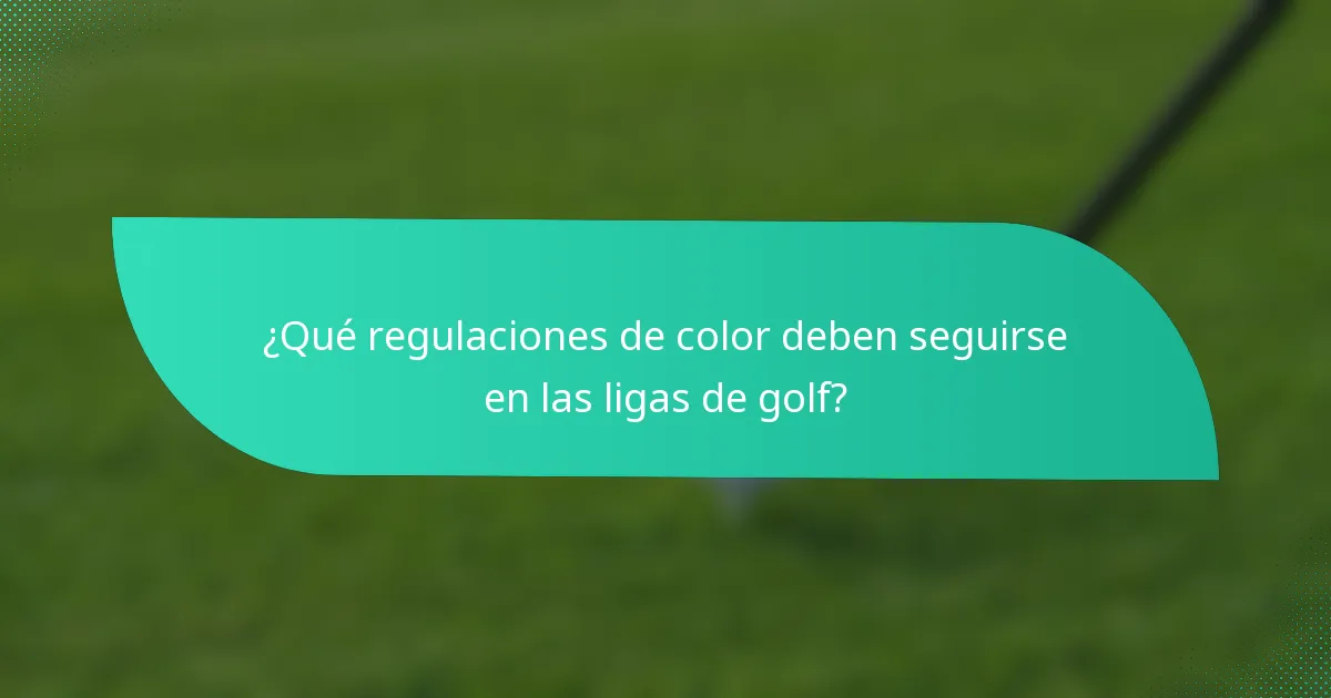 ¿Qué regulaciones de color deben seguirse en las ligas de golf?
