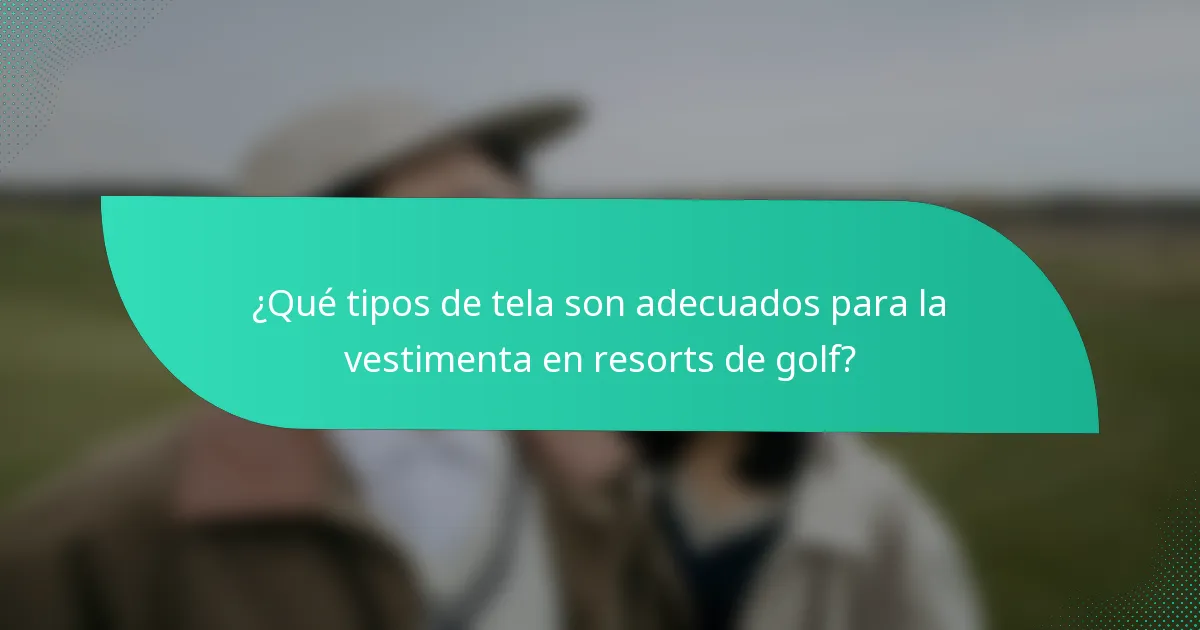 ¿Qué tipos de tela son adecuados para la vestimenta en resorts de golf?